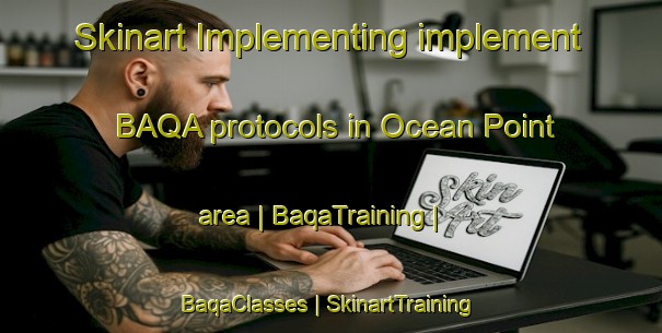 Skinart Implementing implement BAQA protocols in Ocean Point area | BaqaTraining | BaqaClasses | SkinartTraining-United States